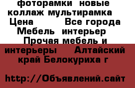 фоторамки  новые (коллаж-мультирамка) › Цена ­ 700 - Все города Мебель, интерьер » Прочая мебель и интерьеры   . Алтайский край,Белокуриха г.